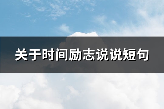 关于时间励志说说短句(汇总115句)
